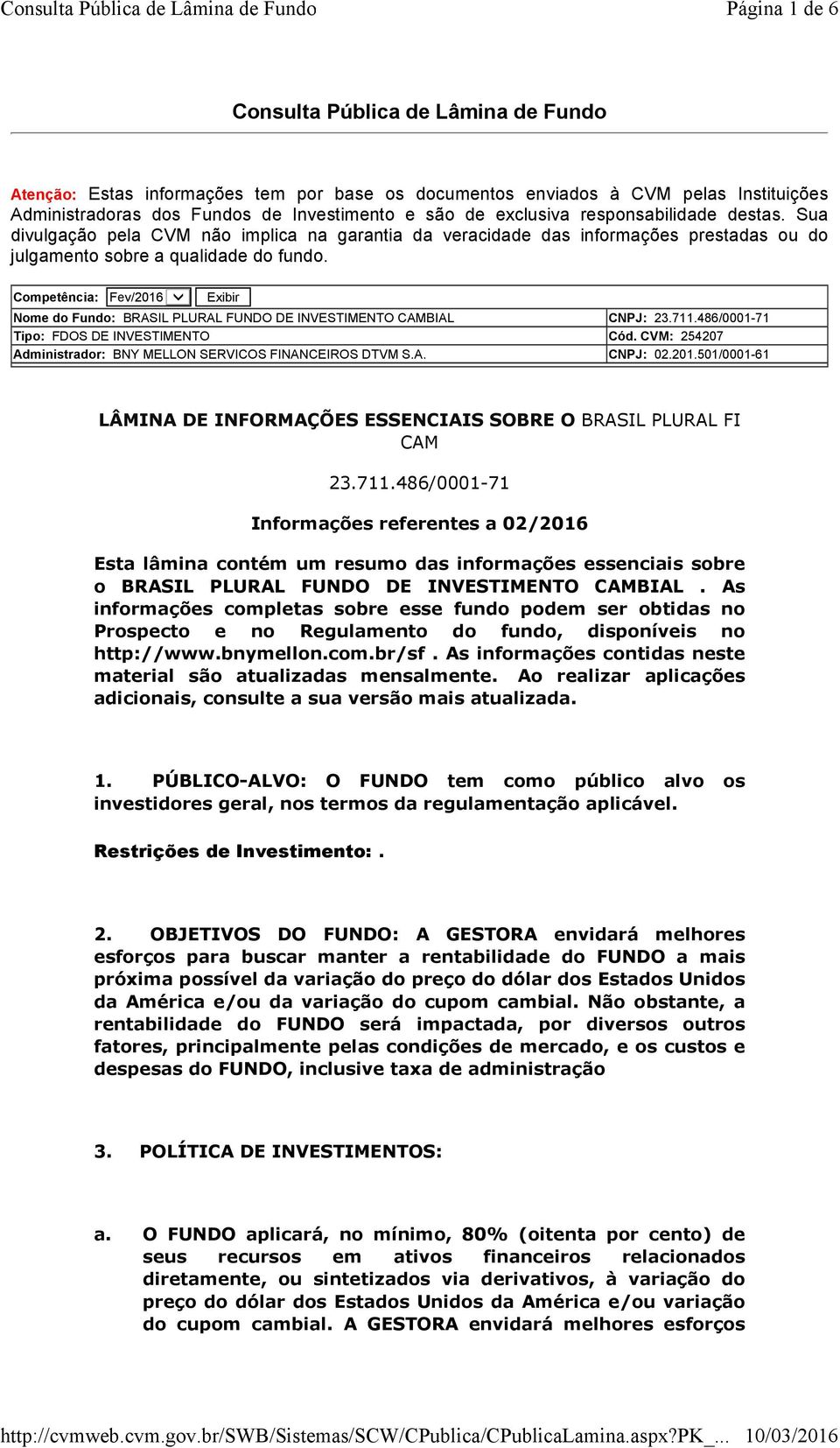 Competência: Fev/2016 Exibir Nome do Fundo: BRASIL PLURAL FUNDO DE INVESTIMENTO CAMBIAL CNPJ: 23.711.486/0001-71 Tipo: FDOS DE INVESTIMENTO Cód.