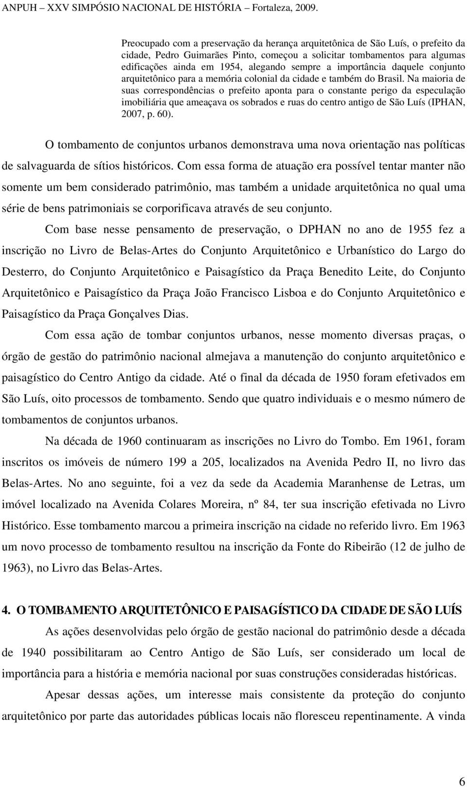 Na maioria de suas correspondências o prefeito aponta para o constante perigo da especulação imobiliária que ameaçava os sobrados e ruas do centro antigo de São Luís (IPHAN, 2007, p. 60).