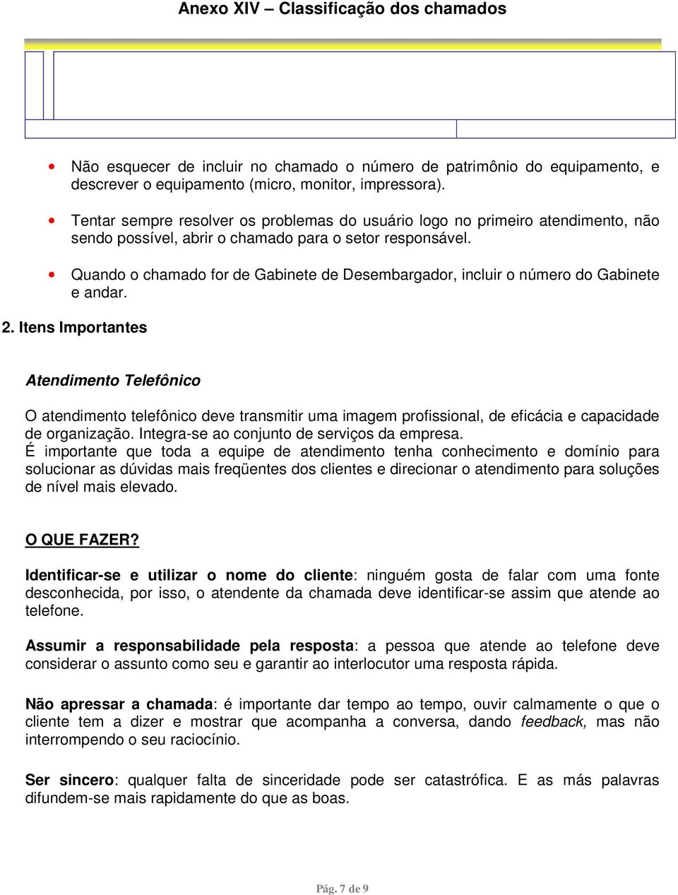 Quando o chamado for de Gabinete de Desembargador, incluir o número do Gabinete e andar. 2.