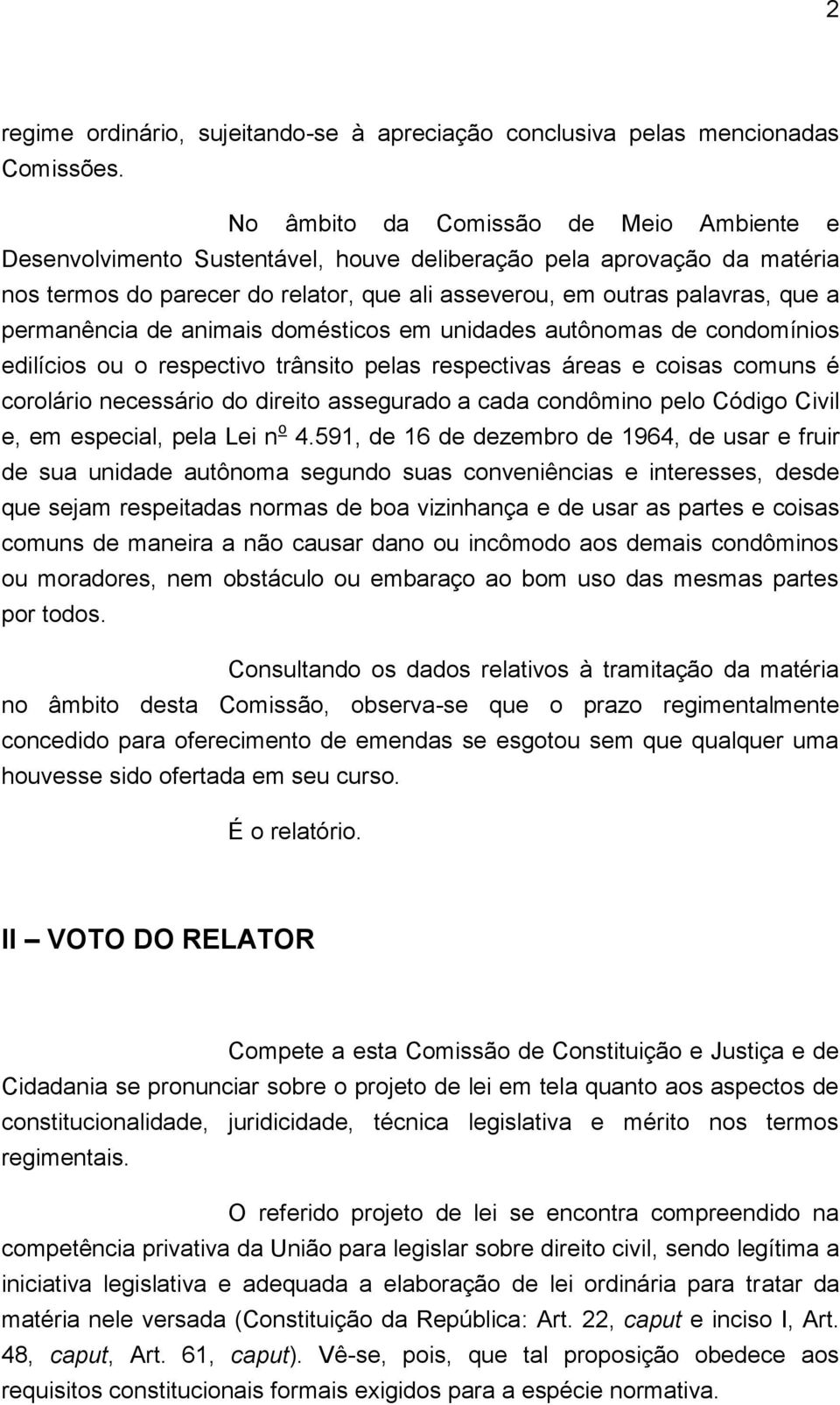 permanência de animais domésticos em unidades autônomas de condomínios edilícios ou o respectivo trânsito pelas respectivas áreas e coisas comuns é corolário necessário do direito assegurado a cada