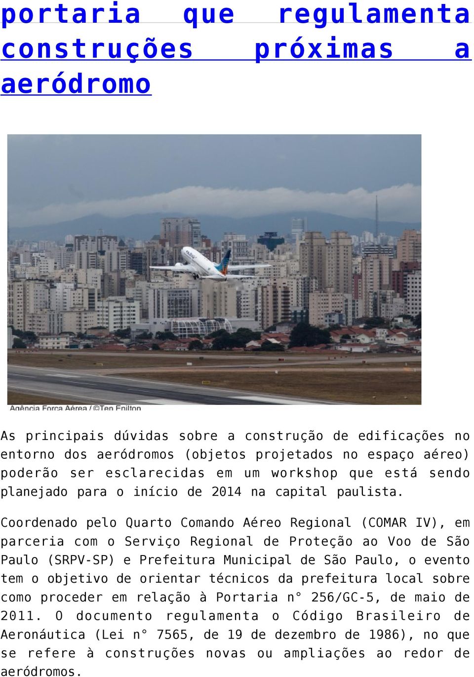 Coordenado pelo Quarto Comando Aéreo Regional (COMAR IV), em parceria com o Serviço Regional de Proteção ao Voo de São Paulo (SRPV-SP) e Prefeitura Municipal de São Paulo, o evento tem o
