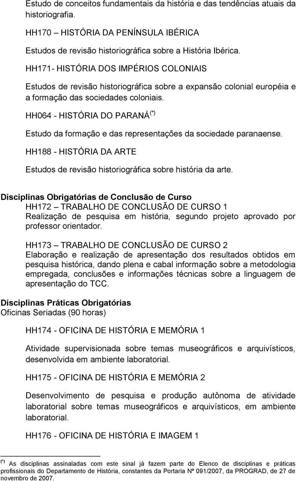 HH064 - HISTÓRIA DO PARANÁ (*) Estudo da formação e das representações da sociedade paranaense. HH188 - HISTÓRIA DA ARTE Estudos de revisão historiográfica sobre história da arte.