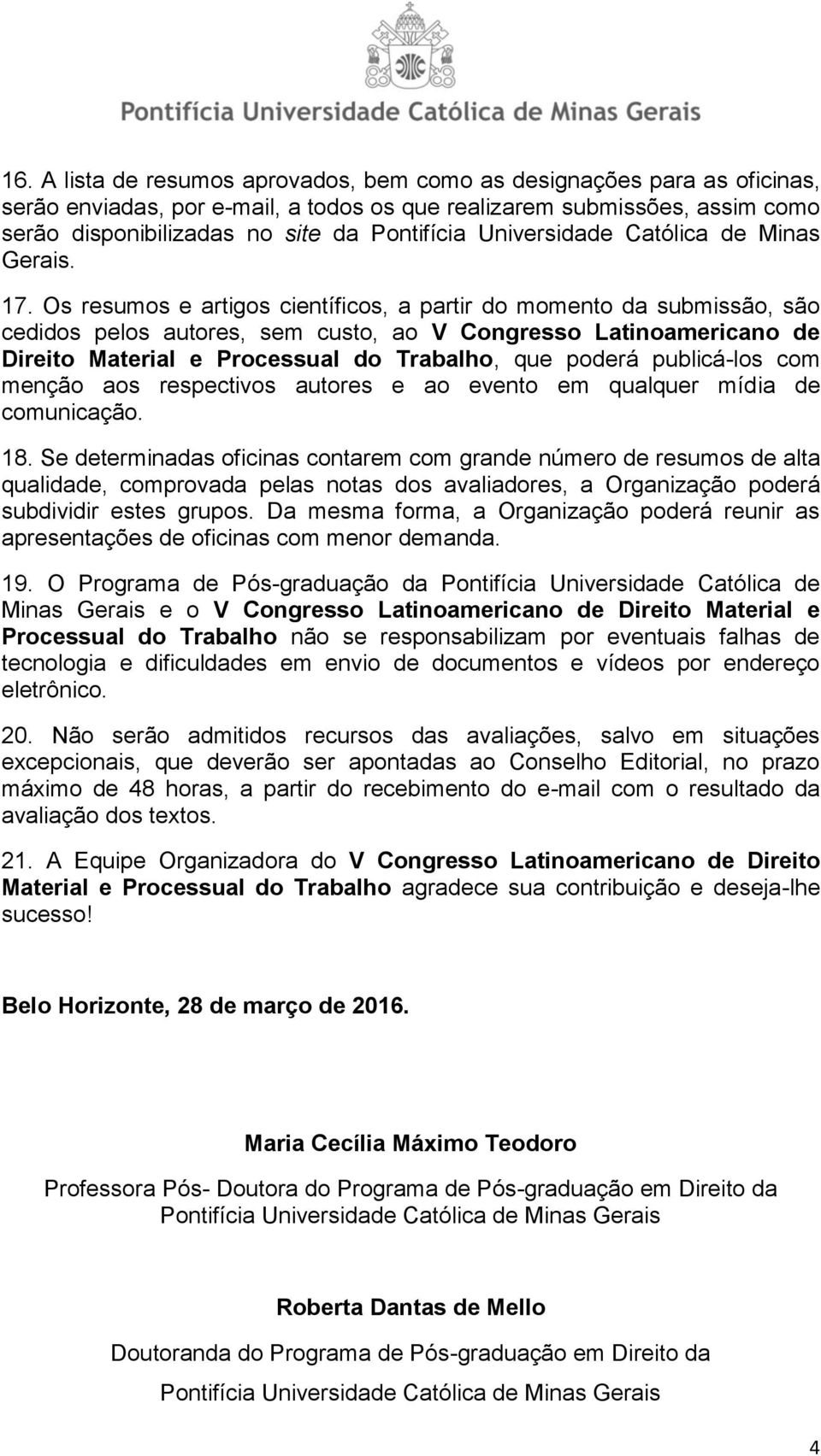 Os resumos e artigos científicos, a partir do momento da submissão, são cedidos pelos autores, sem custo, ao V Congresso Latinoamericano de Direito Material e Processual do Trabalho, que poderá