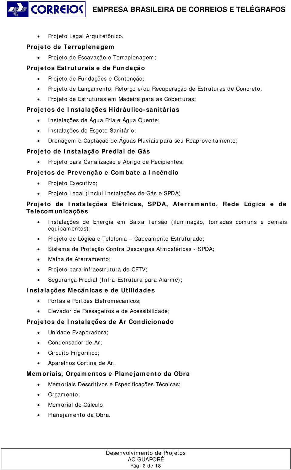 Concreto; Projeto de Estruturas em Madeira para as Coberturas; Projetos de Instalações Hidráulico-sanitárias Instalações de Água Fria e Água Quente; Instalações de Esgoto Sanitário; Drenagem e
