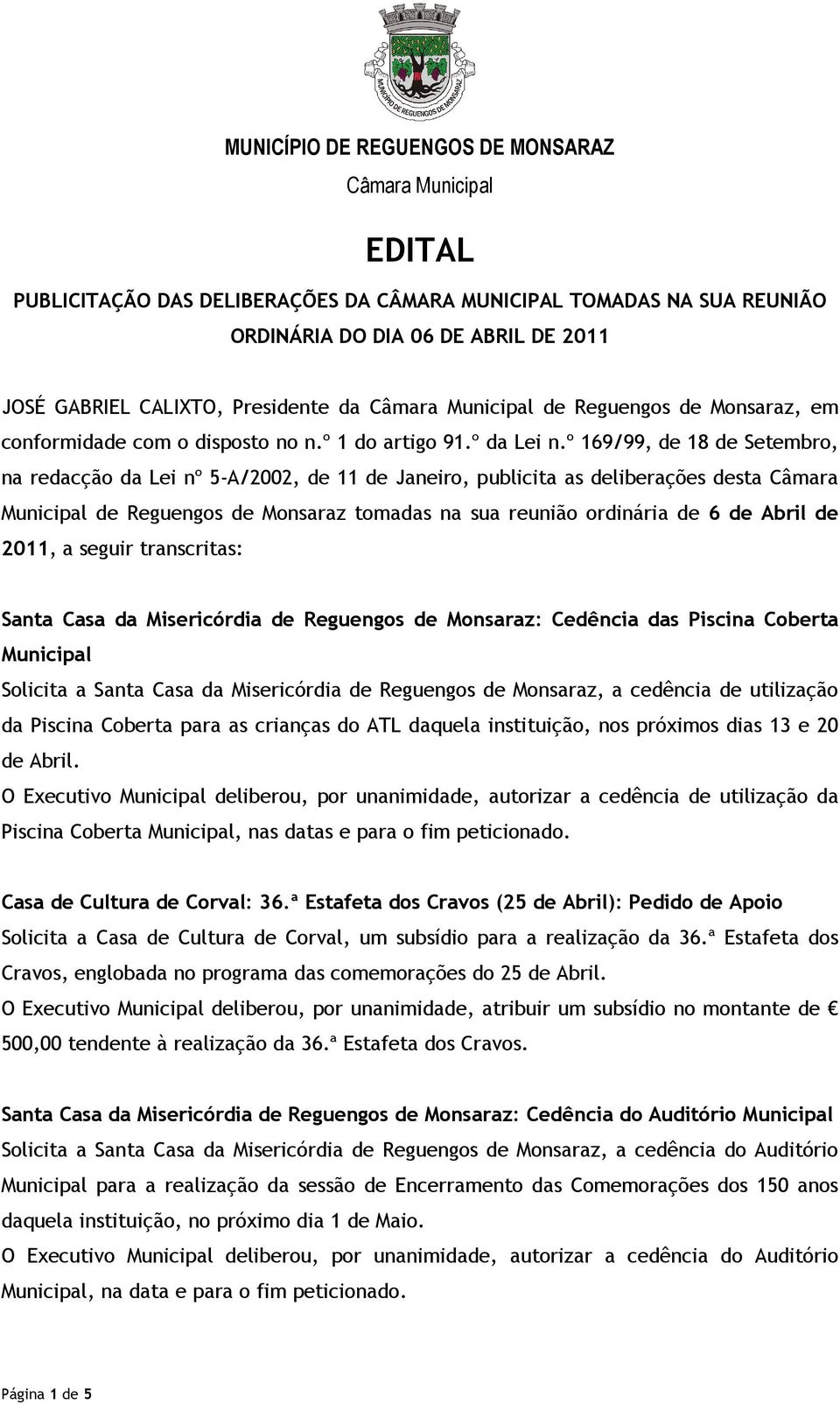 º 169/99, de 18 de Setembro, na redacção da Lei nº 5-A/2002, de 11 de Janeiro, publicita as deliberações desta Câmara Municipal de Reguengos de Monsaraz tomadas na sua reunião ordinária de 6 de Abril