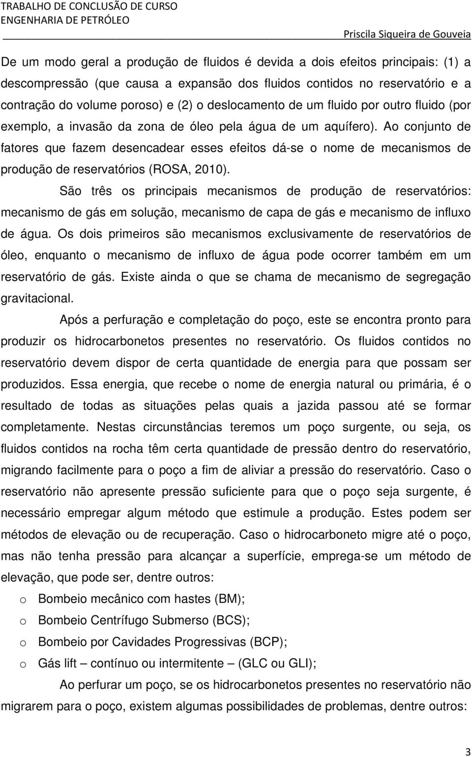 Ao conjunto de fatores que fazem desencadear esses efeitos dá-se o nome de mecanismos de produção de reservatórios (ROSA, 2010).