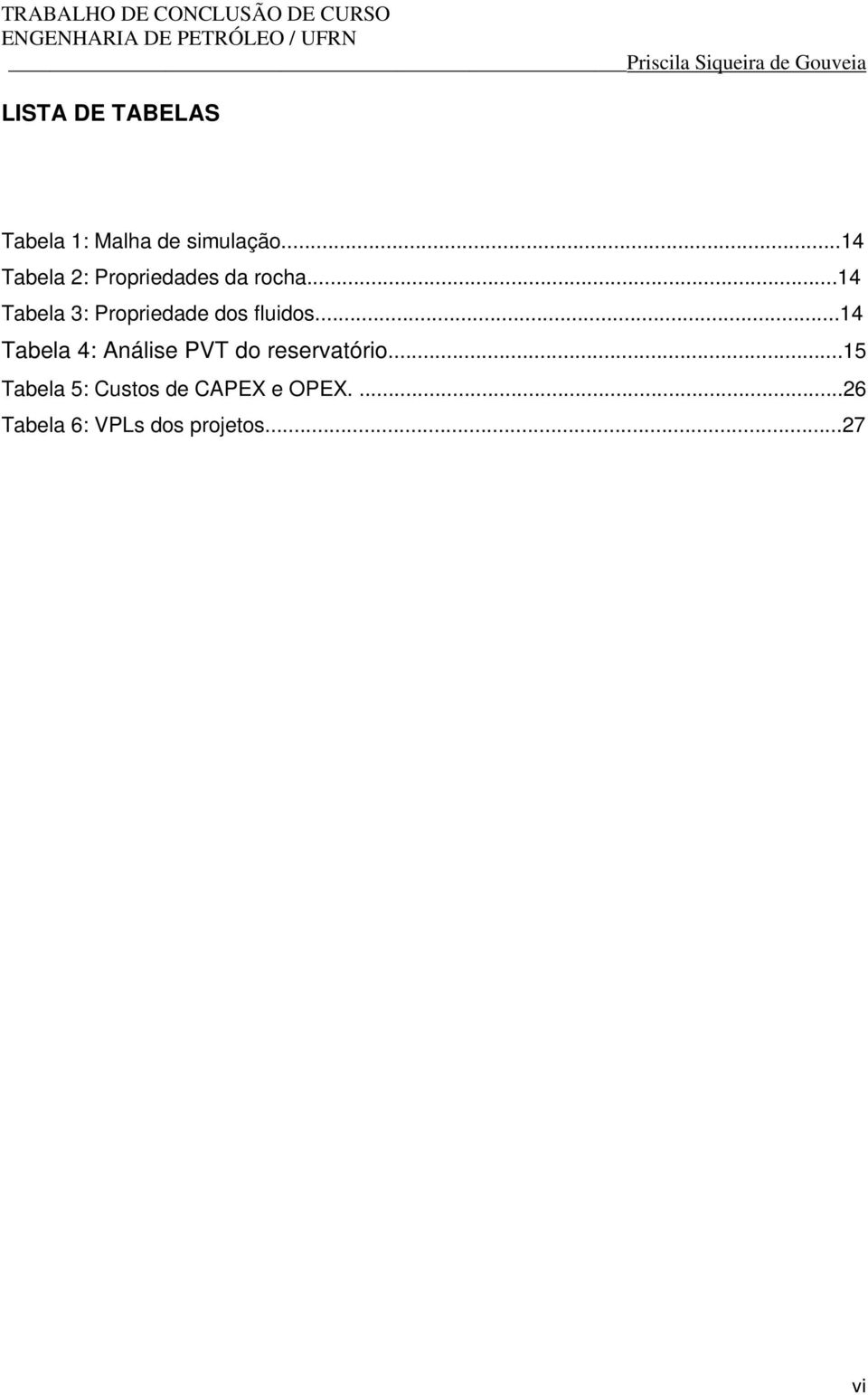 ..14 Tabela 3: Propriedade dos fluidos.