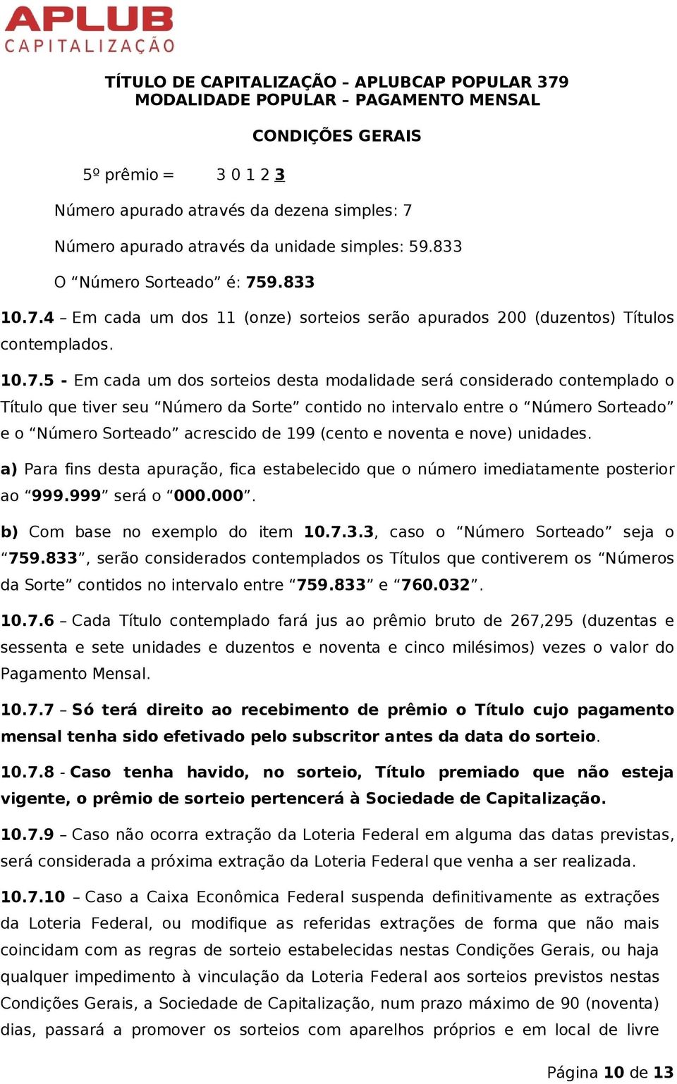 (cento e noventa e nove) unidades. a) Para fins desta apuração, fica estabelecido que o número imediatamente posterior ao 999.999 será o 000.000. b) Com base no exemplo do item 10.7.3.