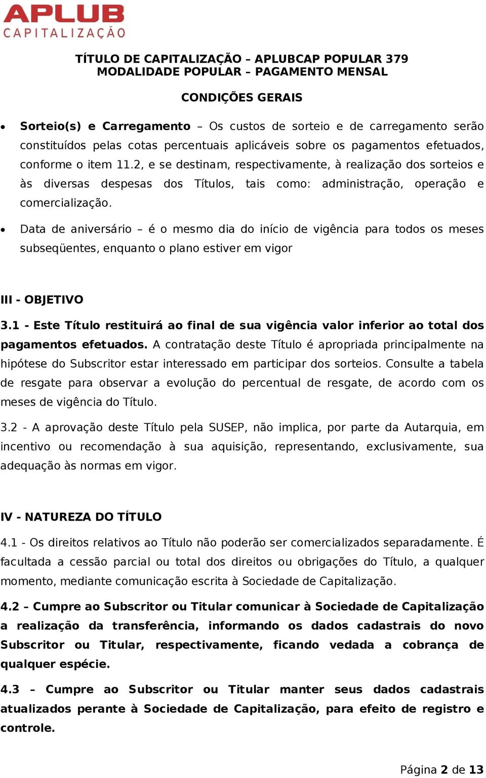 Data de aniversário é o mesmo dia do início de vigência para todos os meses subseqüentes, enquanto o plano estiver em vigor III - OBJETIVO 3.