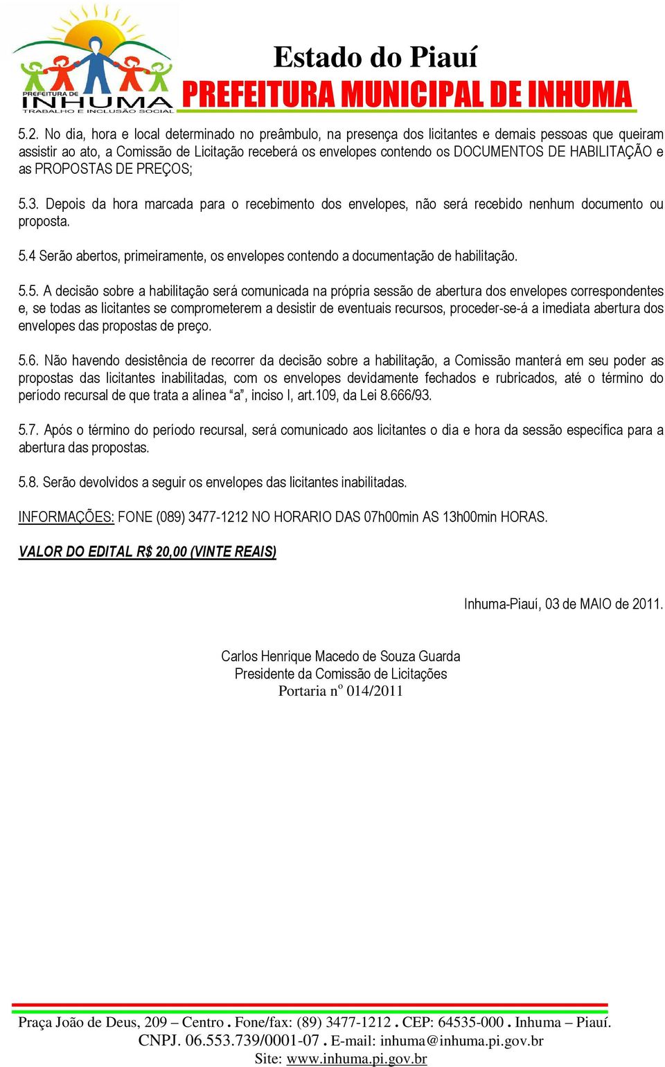 5.5. A decisão sobre a habilitação será comunicada na própria sessão de abertura dos envelopes correspondentes e, se todas as licitantes se comprometerem a desistir de eventuais recursos,