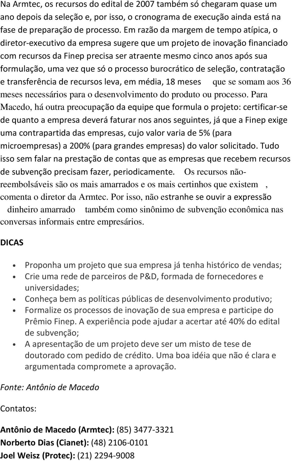 vez que só o processo burocrático de seleção, contratação e transferência de recursos leva, em média, 18 meses que se somam aos 36 meses necessários para o desenvolvimento do produto ou processo.