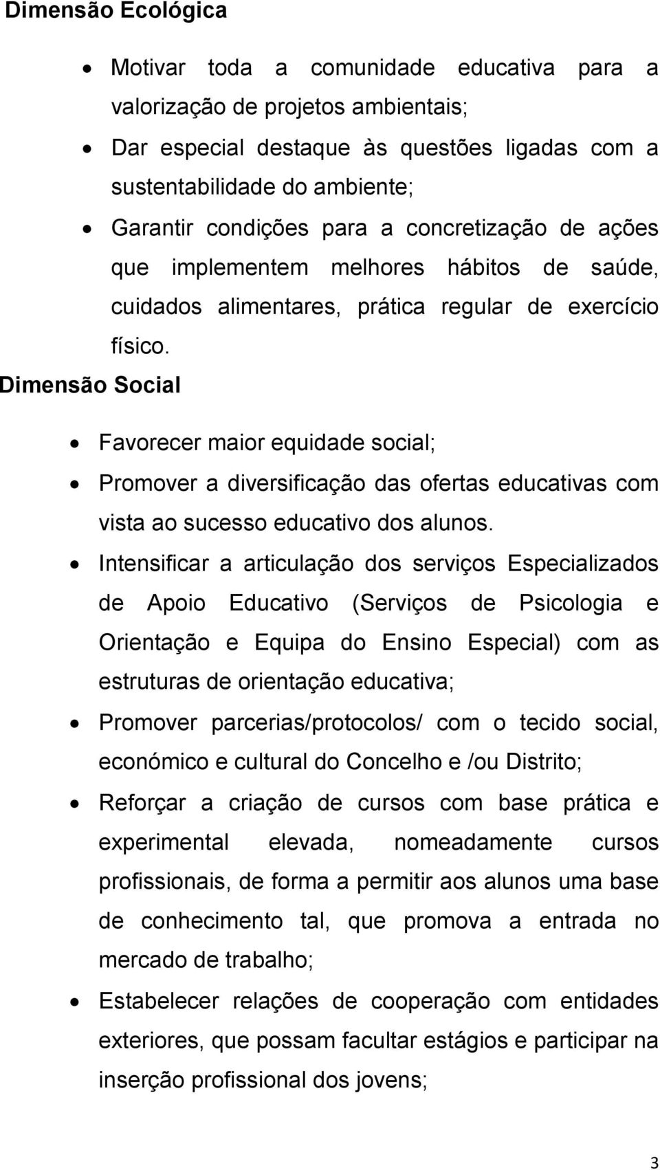 Dimensão Social Favorecer maior equidade social; Promover a diversificação das ofertas educativas com vista ao sucesso educativo dos alunos.