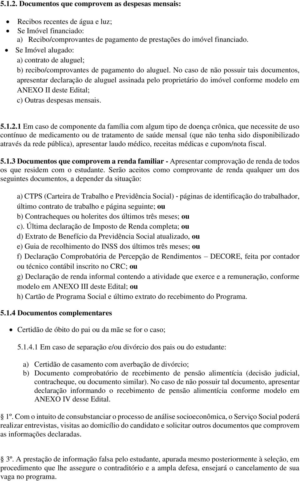 No caso de não possuir tais documentos, apresentar declaração de aluguel assinada pelo proprietário do imóvel conforme modelo em ANEXO II deste Edital; c) Outras despesas mensais. 5.1.2.