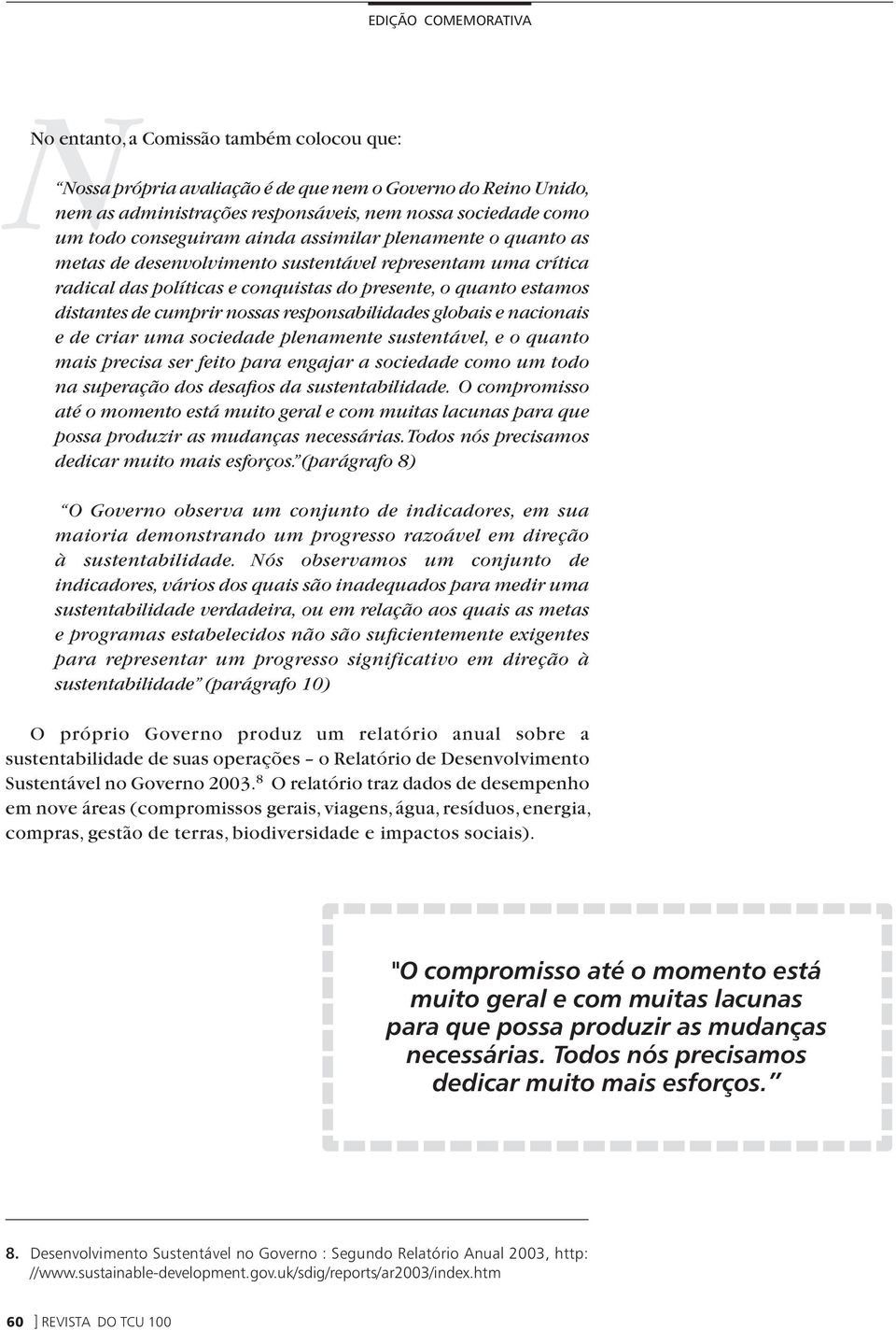 responsabilidades globais e nacionais e de criar uma sociedade plenamente sustentável, e o quanto mais precisa ser feito para engajar a sociedade como um todo na superação dos desafios da