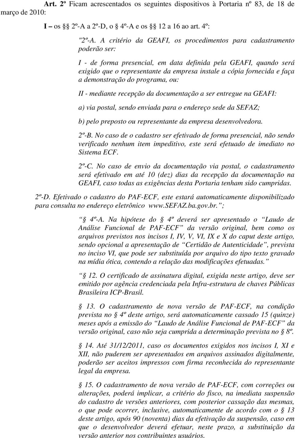 fornecida e faça a demonstração do programa, ou: II - mediante recepção da documentação a ser entregue na GEAFI: a) via postal, sendo enviada para o endereço sede da SEFAZ; b) pelo preposto ou