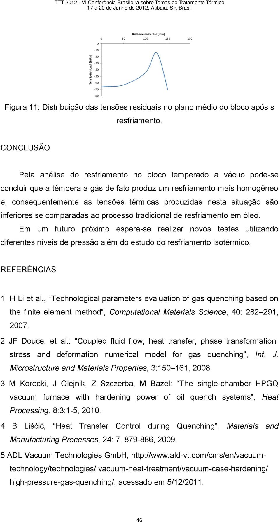 nesta situação são inferiores se comparadas ao processo tradicional de resfriamento em óleo.