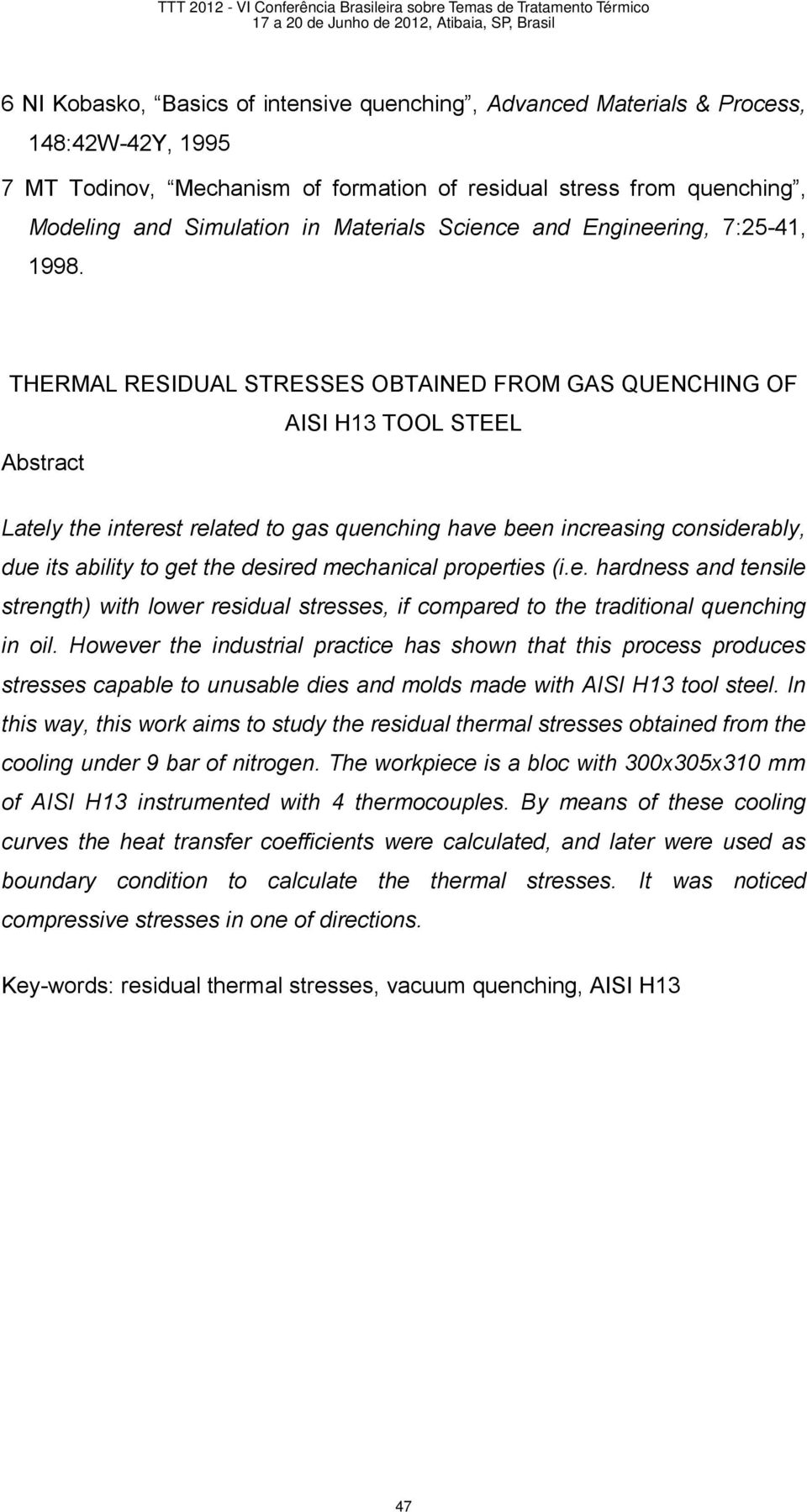 THERMAL RESIDUAL STRESSES OBTAINED FROM GAS QUENCHING OF Abstract AISI H13 TOOL STEEL Lately the interest related to gas quenching have been increasing considerably, due its ability to get the