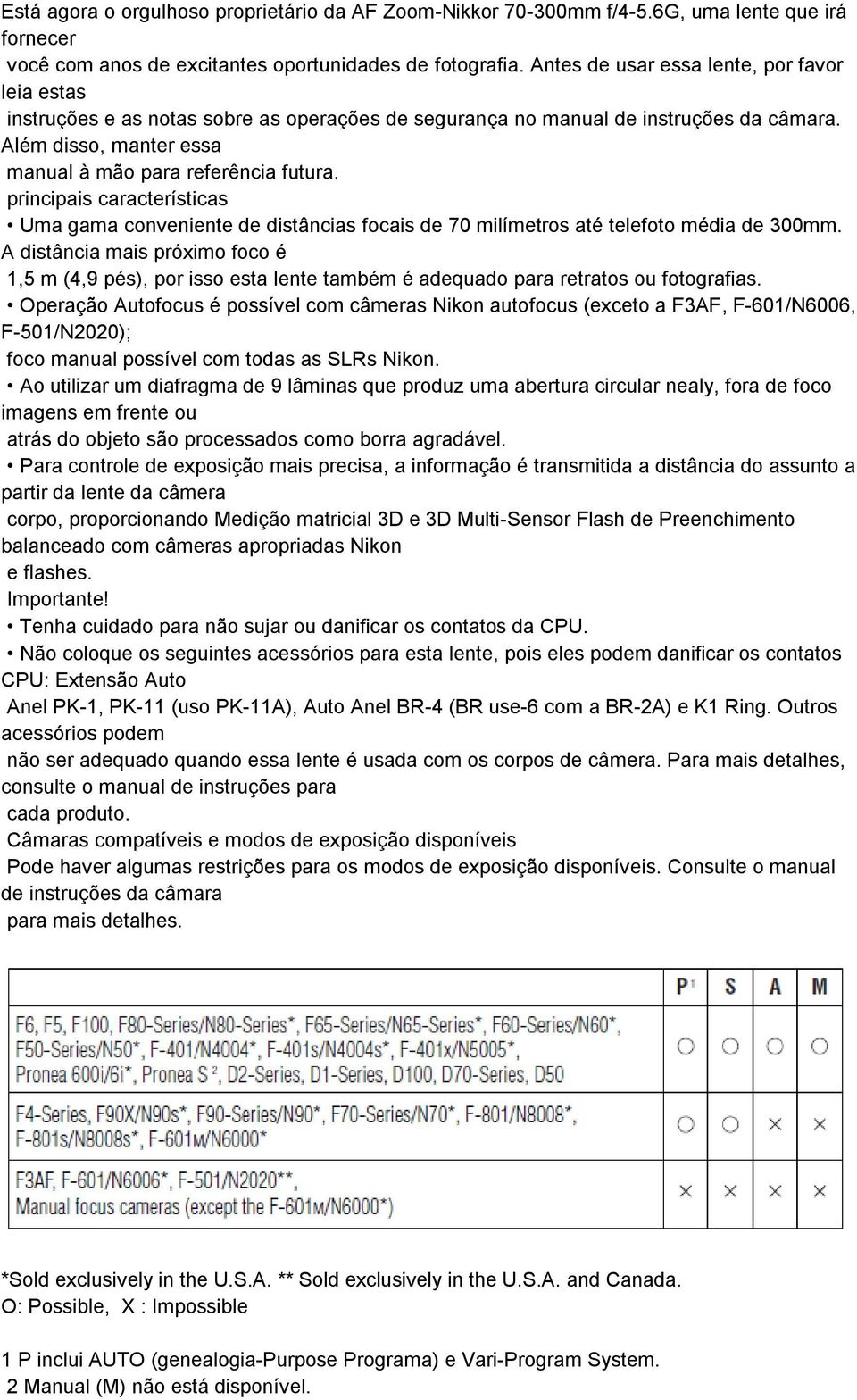 principais características Uma gama conveniente de distâncias focais de 70 milímetros até telefoto média de 300mm.