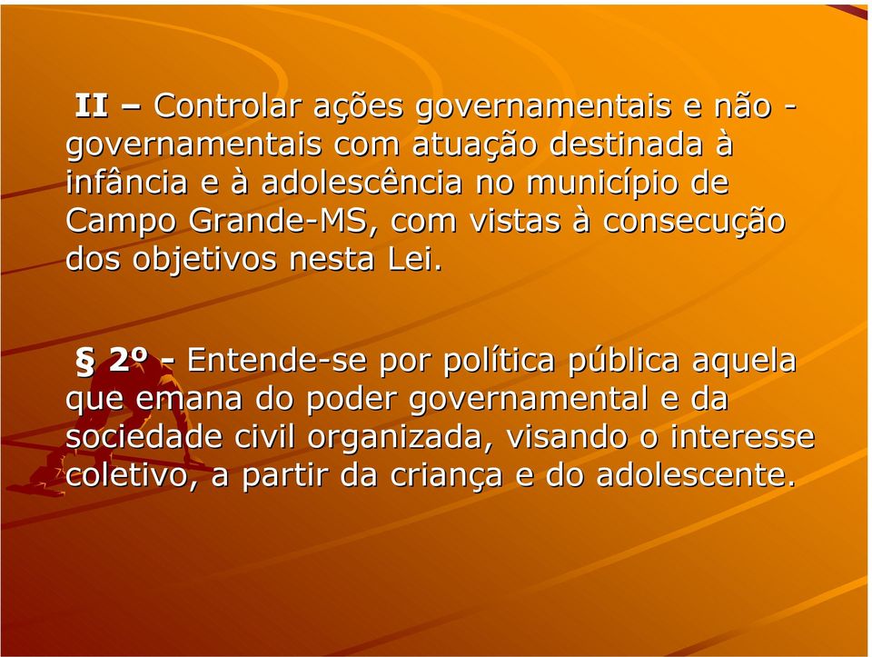 Lei. 2º - Entende-se por política pública aquela que emana do poder governamental e da