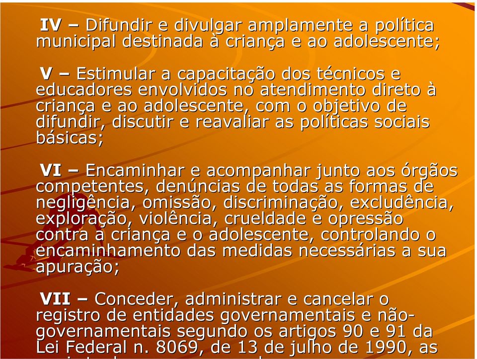 formas de negligência, omissão, discriminação, excludência, exploração, violência, crueldade e opressão contra a criança e o adolescente, controlando o encaminhamento das medidas