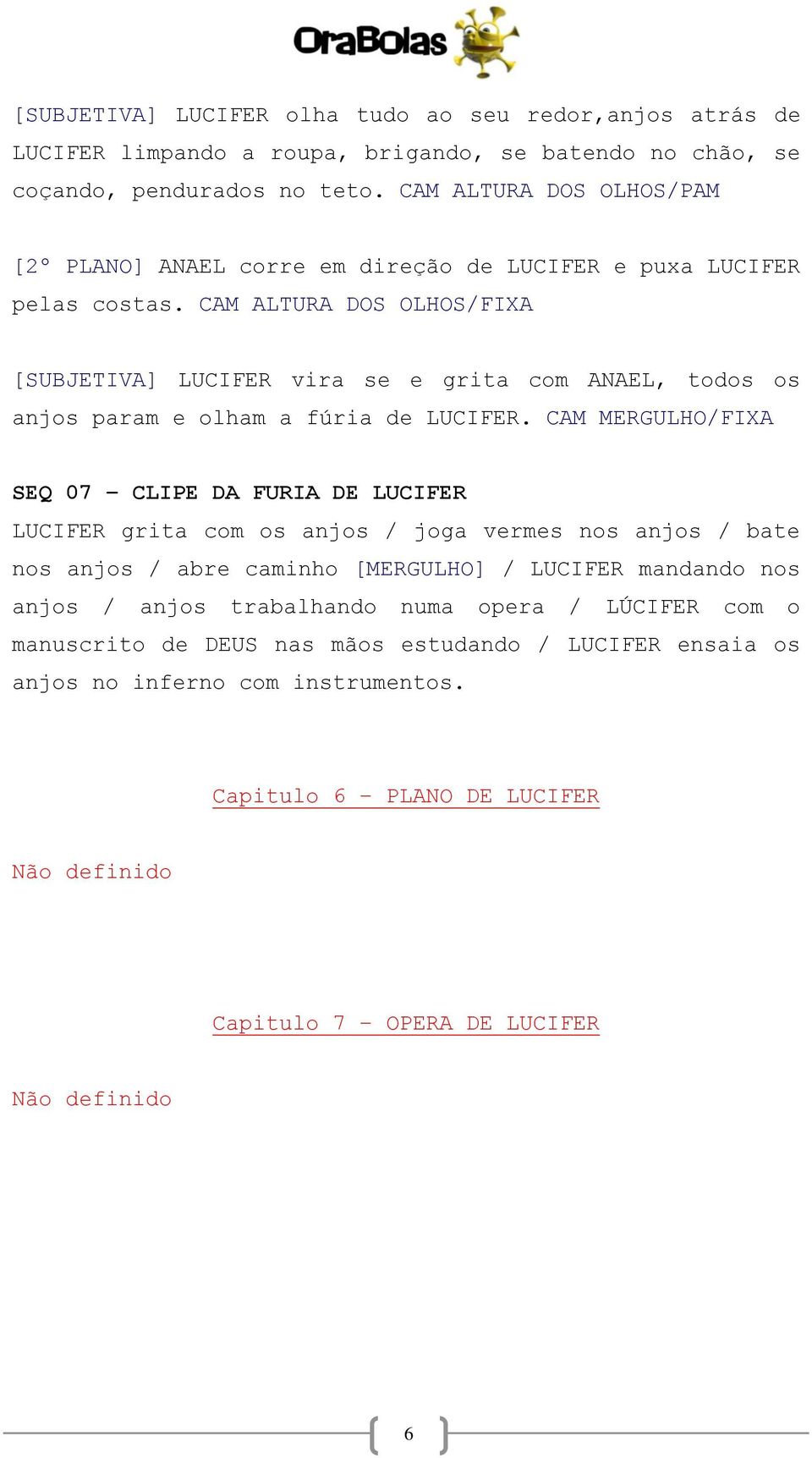 CAM ALTURA DOS OLHOS/FIXA [SUBJETIVA] LUCIFER vira se e grita com ANAEL, todos os anjos param e olham a fúria de LUCIFER.