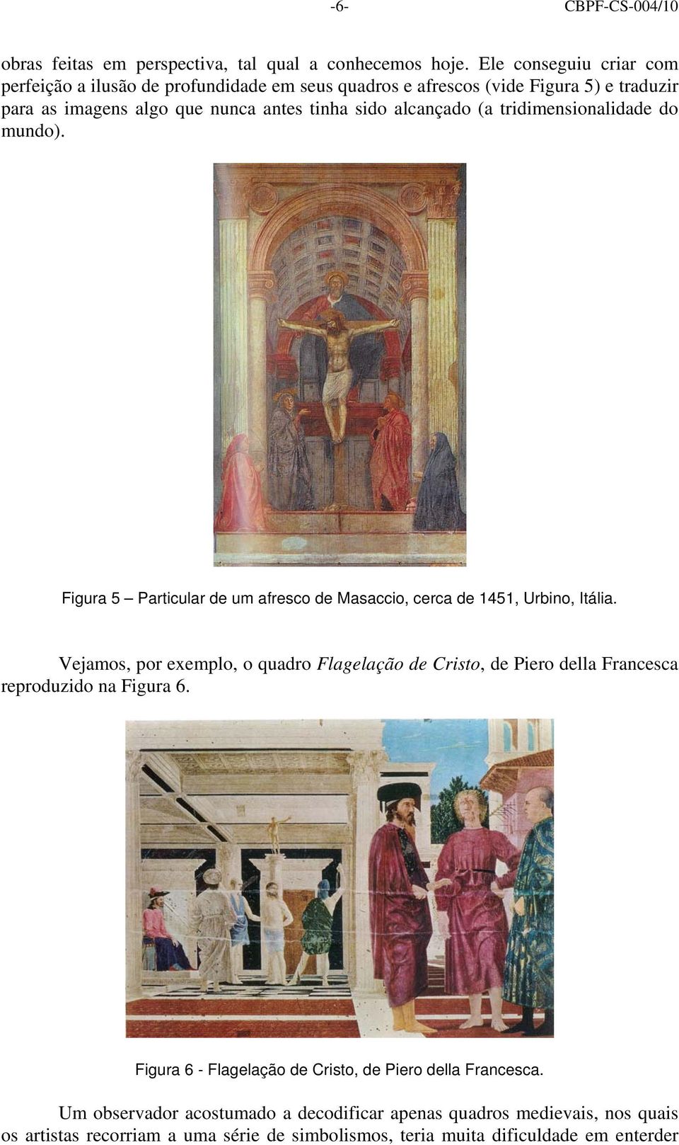 alcançado (a tridimensionalidade do mundo). Figura 5 Particular de um afresco de Masaccio, cerca de 1451, Urbino, Itália.