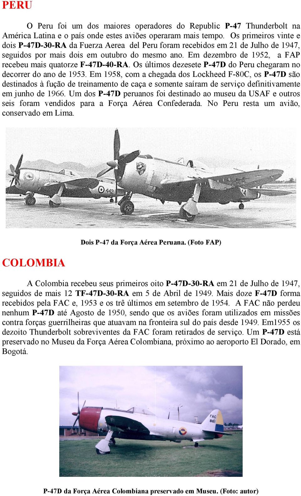 Em dezembro de 1952, a FAP recebeu mais quatorze F-47D-40-RA. Os últimos dezesete P-47D do Peru chegaram no decorrer do ano de 1953.