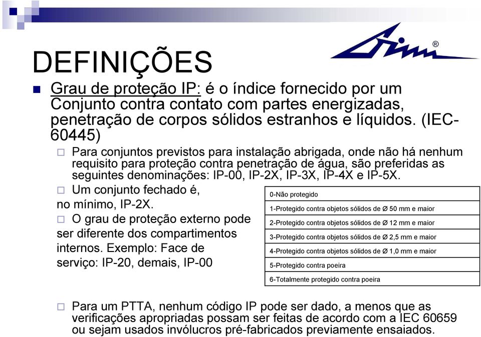 IP-4X e IP-5X. Um conjunto fechado é, no mínimo, IP-2X. O grau de proteção externo pode ser diferente dos compartimentos internos.