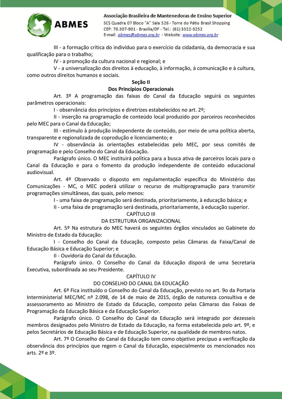 3º A programação das faixas do Canal da Educação seguirá os seguintes parâmetros operacionais: I - observância dos princípios e diretrizes estabelecidos no art.