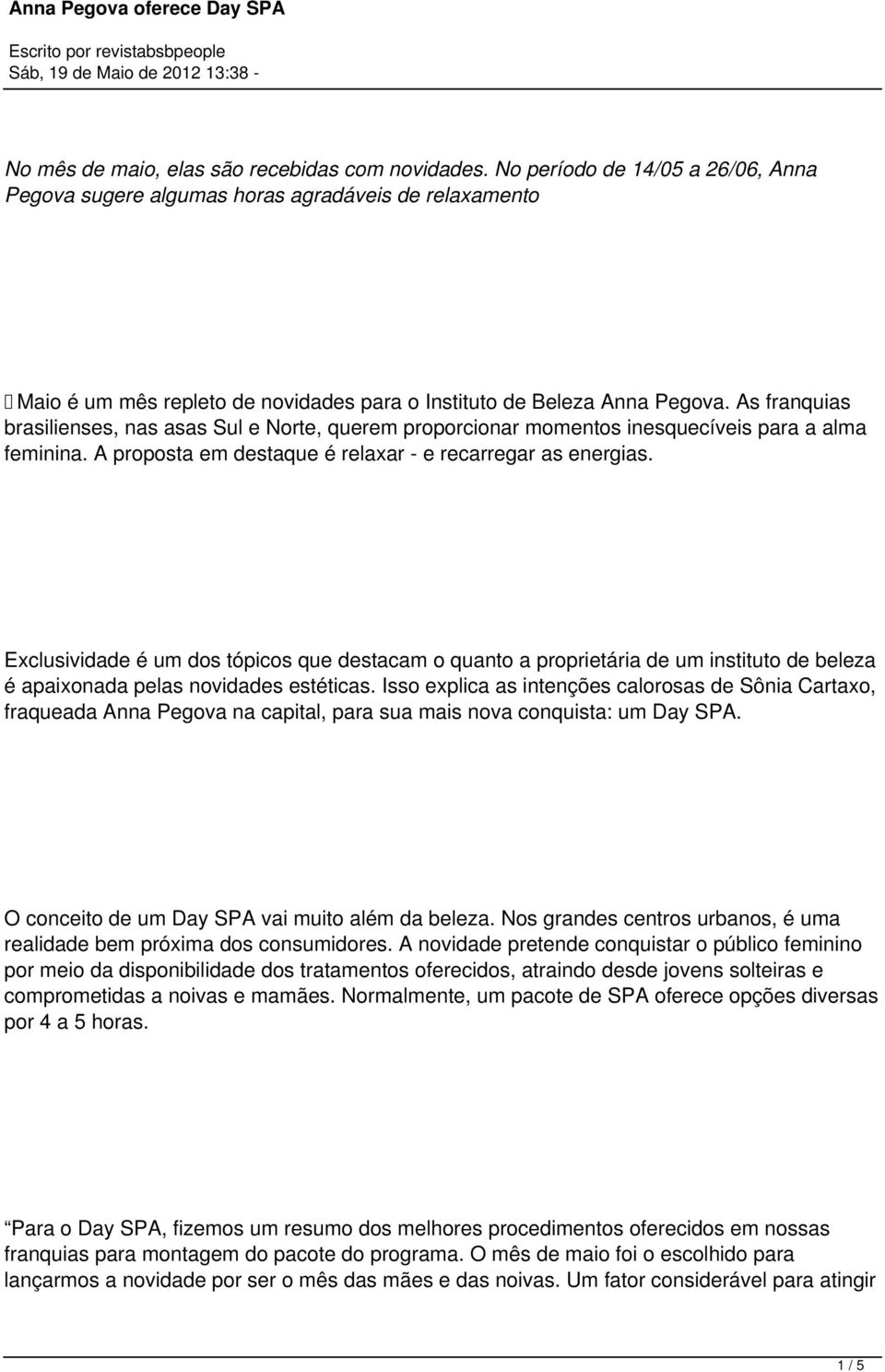 As franquias brasilienses, nas asas Sul e Norte, querem proporcionar momentos inesquecíveis para a alma feminina. A proposta em destaque é relaxar - e recarregar as energias.