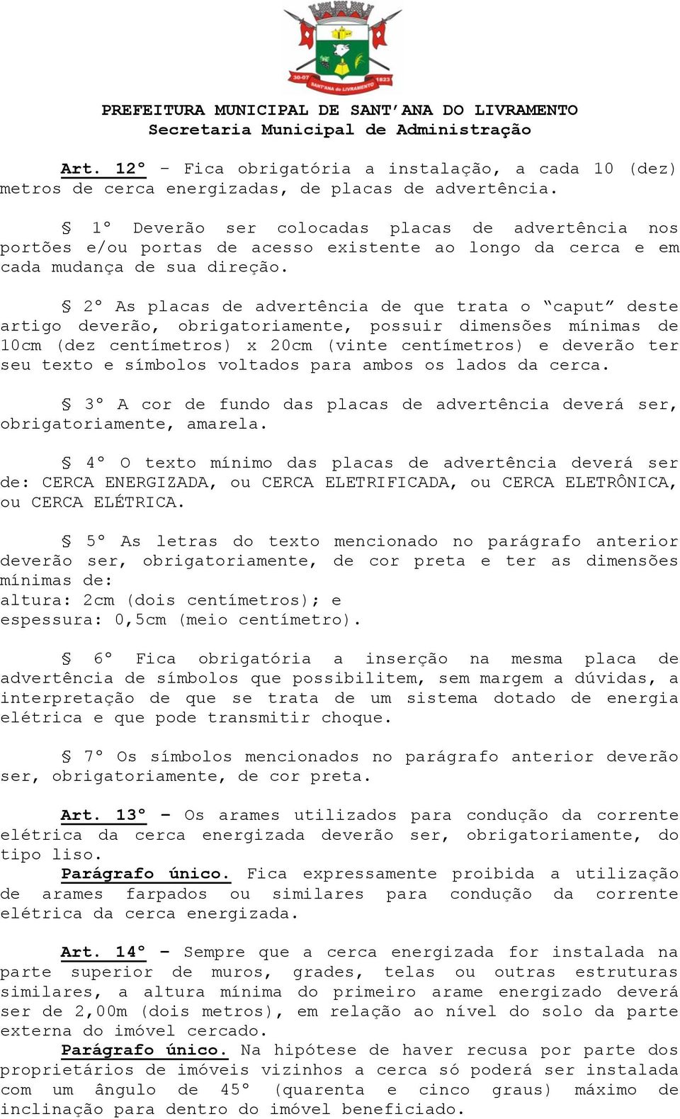 2º As placas de advertência de que trata o caput deste artigo deverão, obrigatoriamente, possuir dimensões mínimas de 10cm (dez centímetros) x 20cm (vinte centímetros) e deverão ter seu texto e