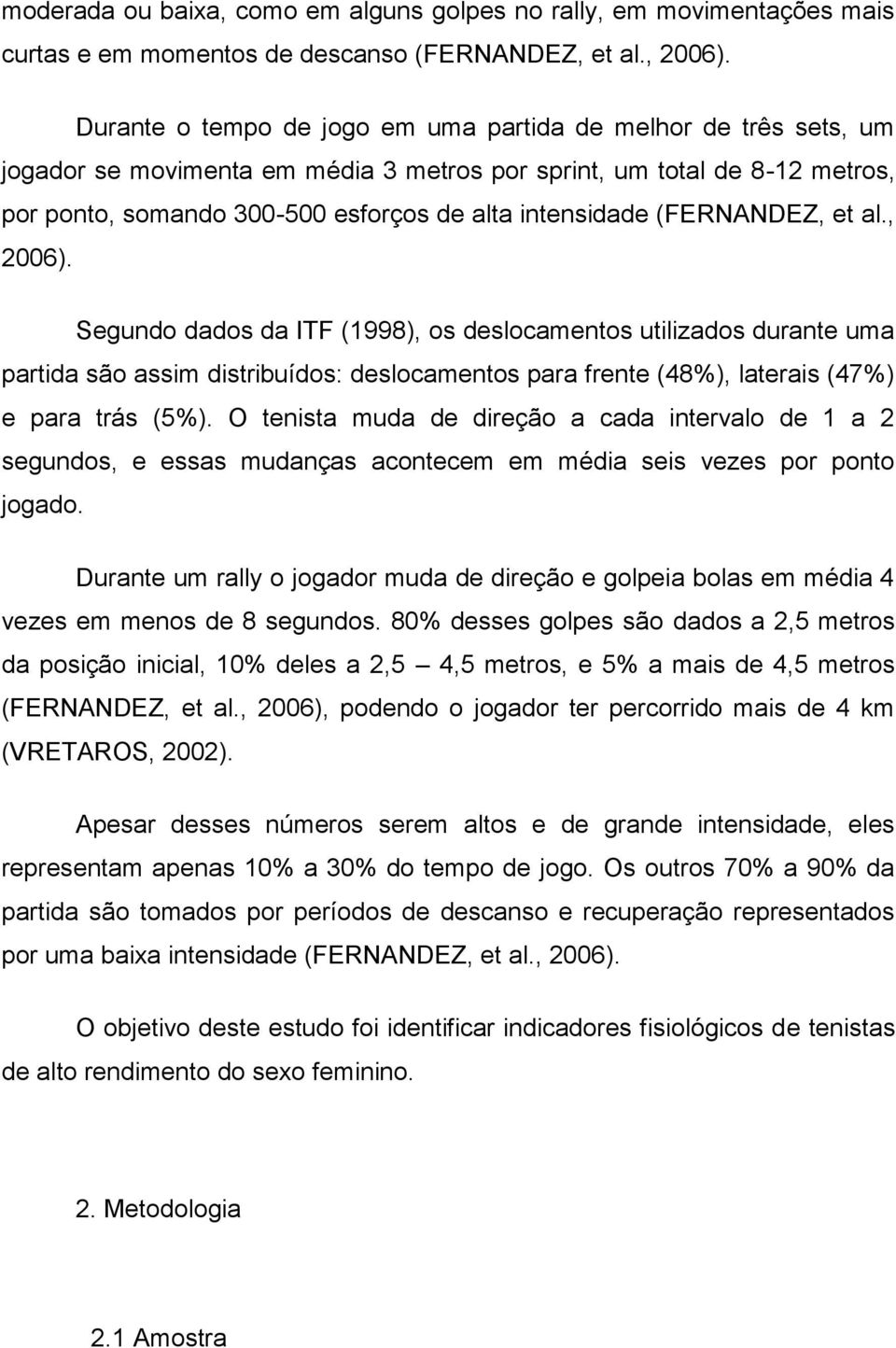 (FERNANDEZ, et al., 2006). Segundo dados da ITF (1998), os deslocamentos utilizados durante uma partida são assim distribuídos: deslocamentos para frente (48%), laterais (47%) e para trás (5%).