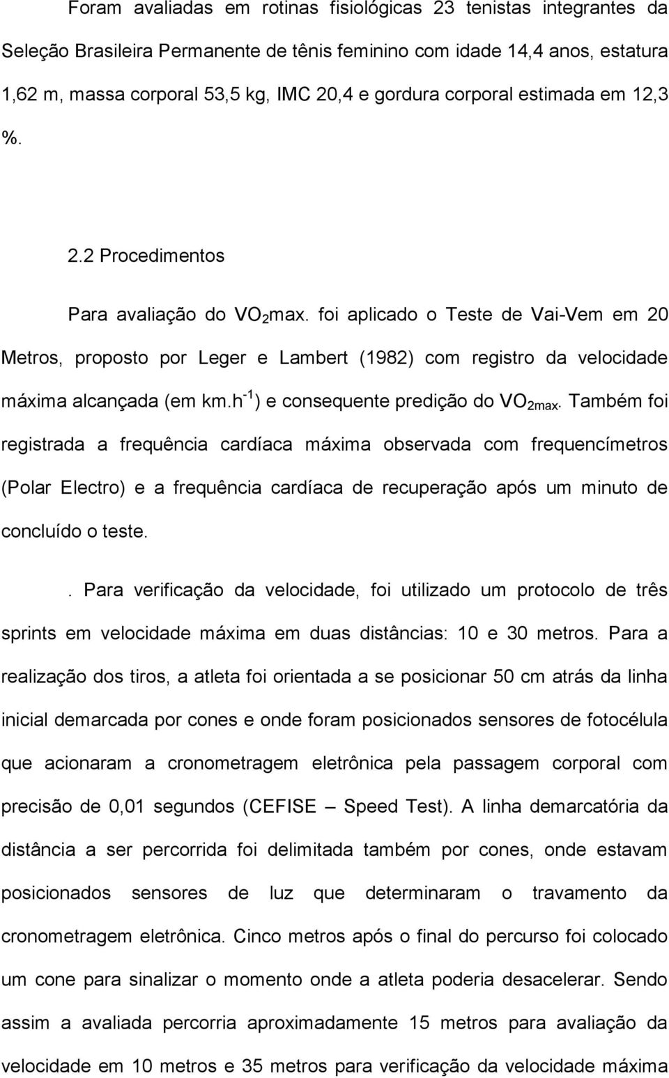 foi aplicado o Teste de Vai-Vem em 20 Metros, proposto por Leger e Lambert (1982) com registro da velocidade máxima alcançada (em km.h -1 ) e consequente predição do VO 2max.