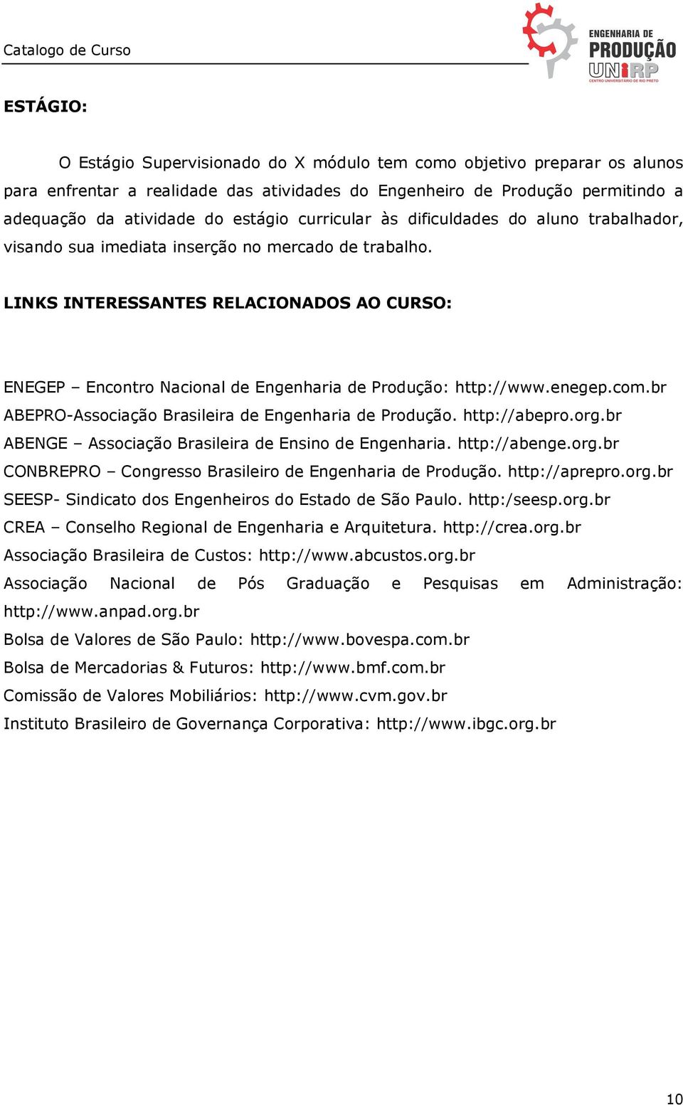 LINKS INTERESSANTES RELACIONADOS AO CURSO: ENEGEP Encontro Nacional de Engenharia de Produção: http://www.enegep.com.br ABEPRO-Associação Brasileira de Engenharia de Produção. http://abepro.org.