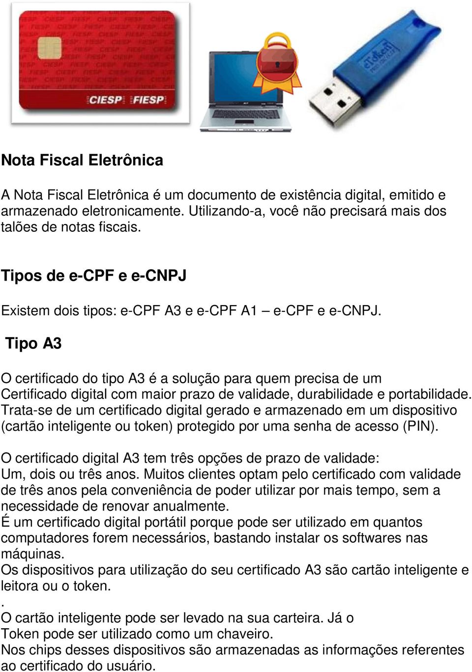 Tipo A3 O certificado do tipo A3 é a solução para quem precisa de um Certificado digital com maior prazo de validade, durabilidade e portabilidade.
