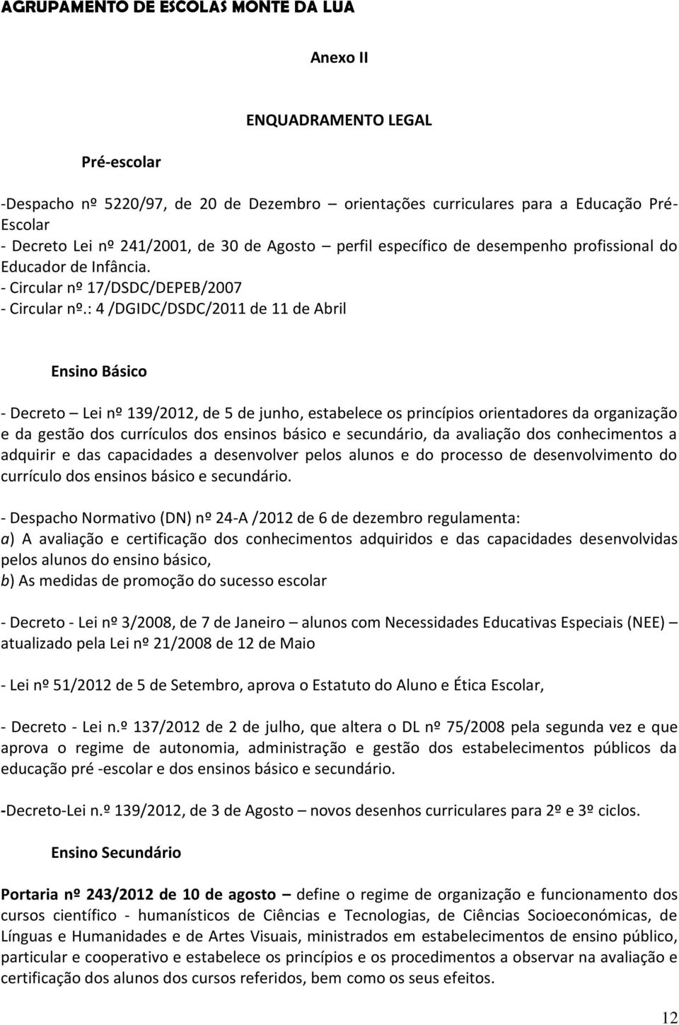 : 4 /DGIDC/DSDC/2011 de 11 de Abril Ensino Básico - Decreto Lei nº 139/2012, de 5 de junho, estabelece os princípios orientadores da organização e da gestão dos currículos dos ensinos básico e