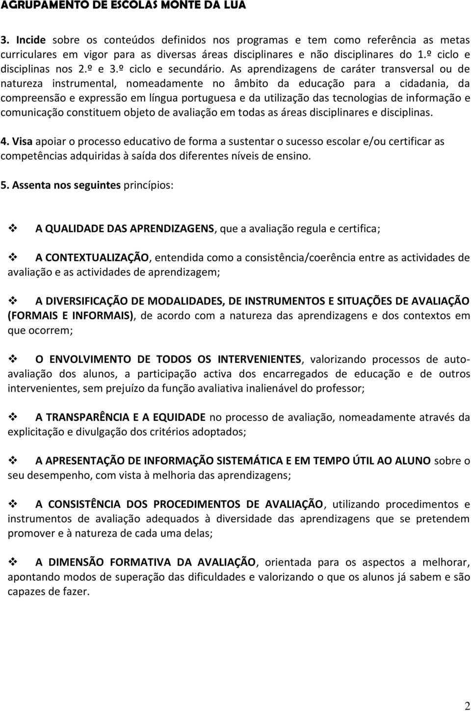 As aprendizagens de caráter transversal ou de natureza instrumental, nomeadamente no âmbito da educação para a cidadania, da compreensão e expressão em língua portuguesa e da utilização das