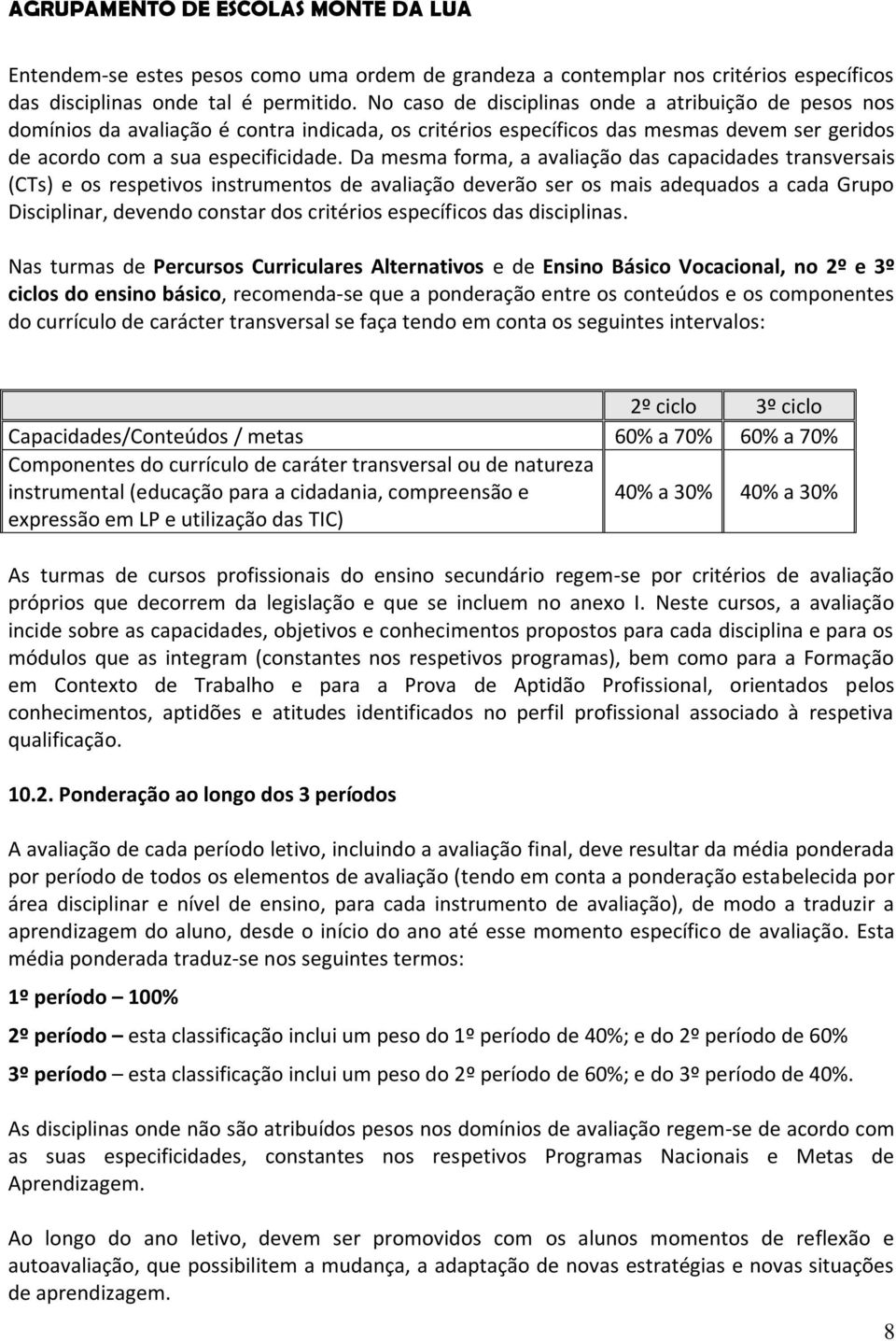 Da mesma forma, a avaliação das capacidades transversais (CTs) e os respetivos instrumentos de avaliação deverão ser os mais adequados a cada Grupo Disciplinar, devendo constar dos critérios