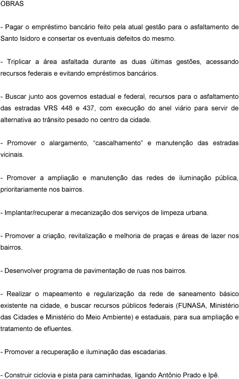 - Buscar junto aos governos estadual e federal, recursos para o asfaltamento das estradas VRS 448 e 437, com execução do anel viário para servir de alternativa ao trânsito pesado no centro da cidade.