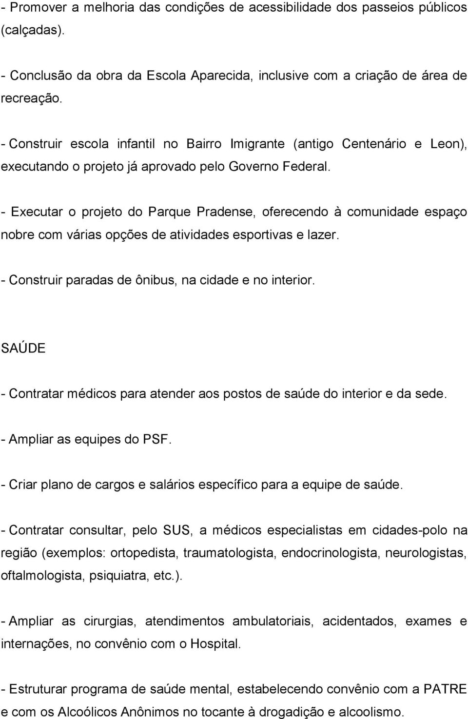 - Executar o projeto do Parque Pradense, oferecendo à comunidade espaço nobre com várias opções de atividades esportivas e lazer. - Construir paradas de ônibus, na cidade e no interior.