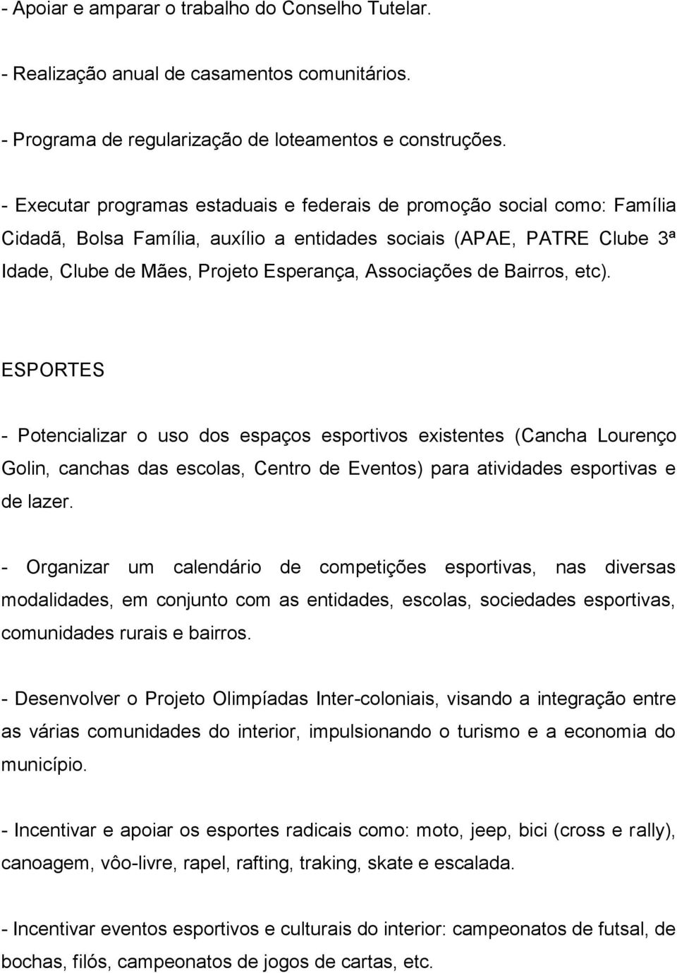 Associações de Bairros, etc). ESPORTES - Potencializar o uso dos espaços esportivos existentes (Cancha Lourenço Golin, canchas das escolas, Centro de Eventos) para atividades esportivas e de lazer.