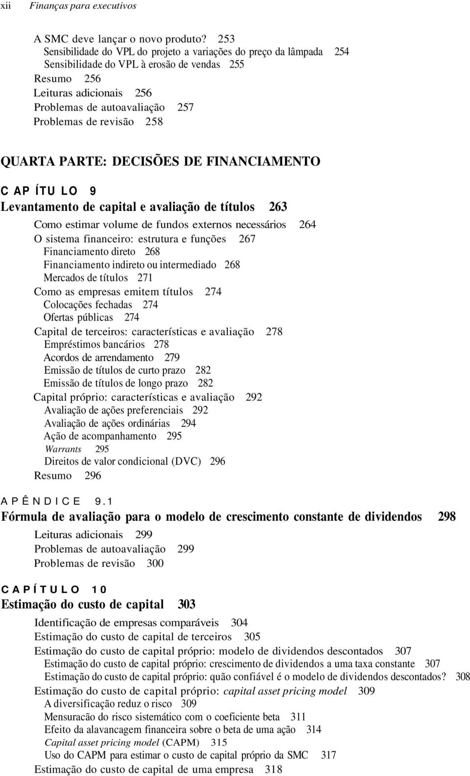 revisão 258 QUARTA PARTE: DECISÕES DE FINANCIAMENTO C AP ÍTU LO 9 Levantamento de capital e avaliação de títulos 263 Como estimar volume de fundos externos necessários 264 O sistema financeiro: