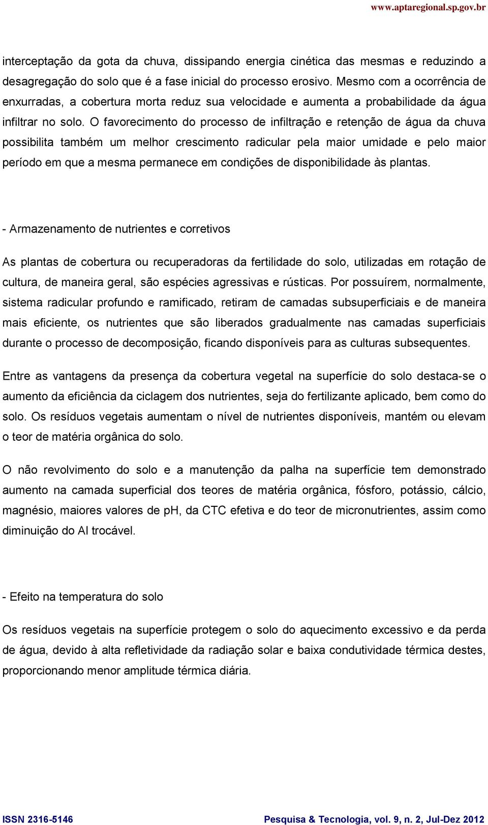 O favorecimento do processo de infiltração e retenção de água da chuva possibilita também um melhor crescimento radicular pela maior umidade e pelo maior período em que a mesma permanece em condições