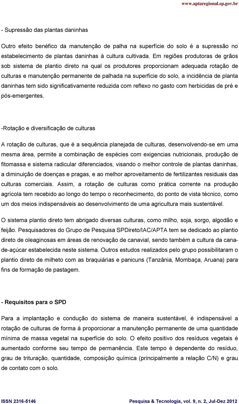 planta daninhas tem sido significativamente reduzida com reflexo no gasto com herbicidas de pré e pós-emergentes.