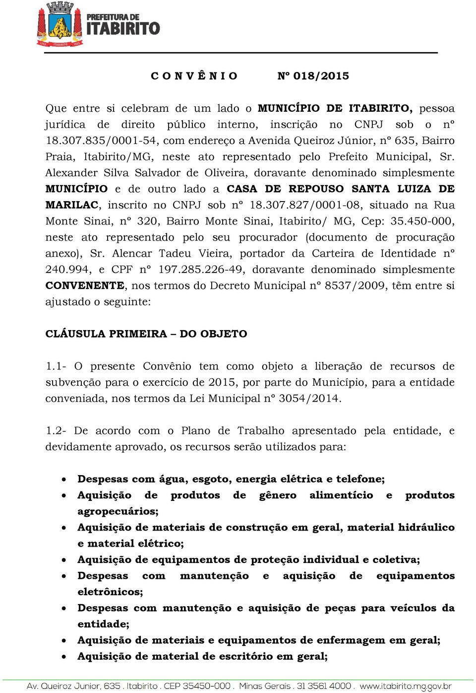 Alexander Silva Salvador de Oliveira, doravante denominado simplesmente MUNICÍPIO e de outro lado a CASA DE REPOUSO SANTA LUIZA DE MARILAC, inscrito no CNPJ sob nº 18.307.