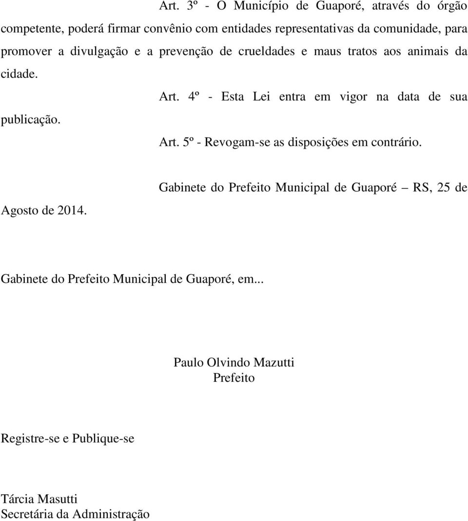 4º - Esta Lei entra em vigor na data de sua publicação. Art. 5º - Revogam-se as disposições em contrário. Agosto de 2014.