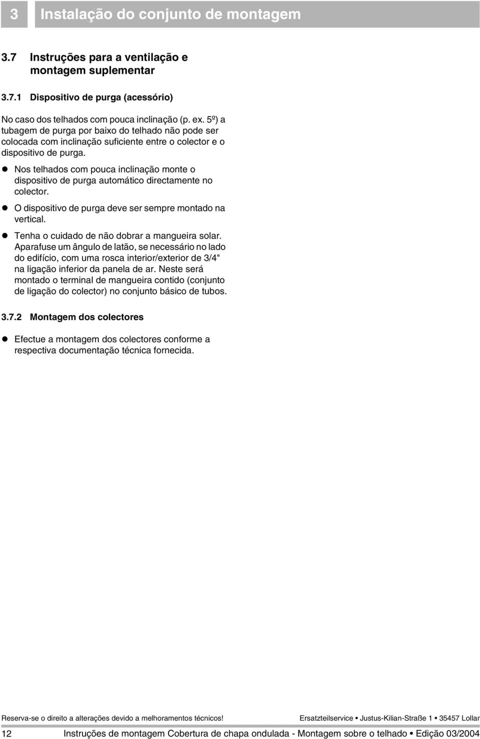 Nos telhados com pouca inclinação monte o dispositivo de purga automático directamente no colector. O dispositivo de purga deve ser sempre montado na vertical.