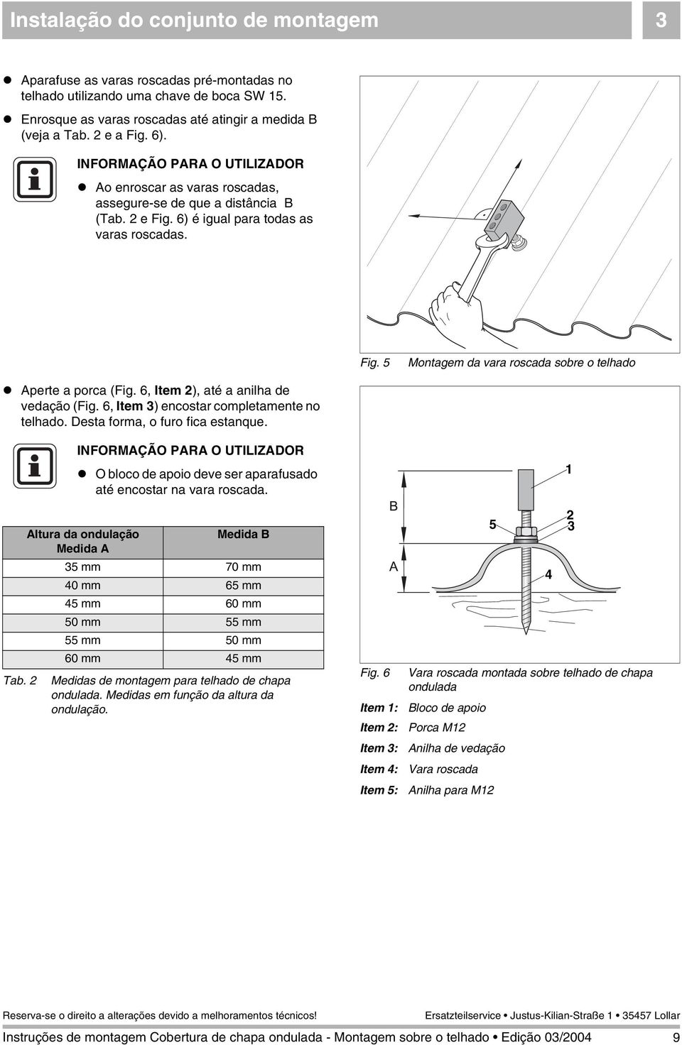 6, Item ), até a anilha de vedação (Fig. 6, Item 3) encostar completamente no telhado. Desta forma, o furo fica estanque. O bloco de apoio deve ser aparafusado até encostar na vara roscada. 1 Tab.