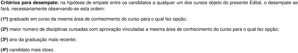 conhecimento do curso para o qual fez opção; (2º) maior número de disciplinas cursadas com aprovação vinculadas a