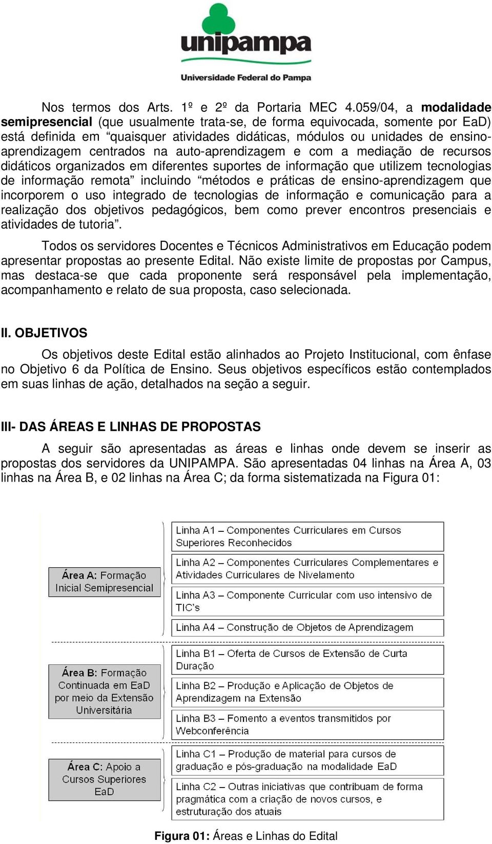 centrados na auto-aprendizagem e com a mediação de recursos didáticos organizados em diferentes suportes de informação que utilizem tecnologias de informação remota incluindo métodos e práticas de